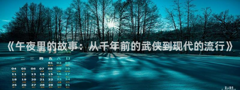小小影视免费版：《午夜里的故事：从千年前的武侠到现代的流行》