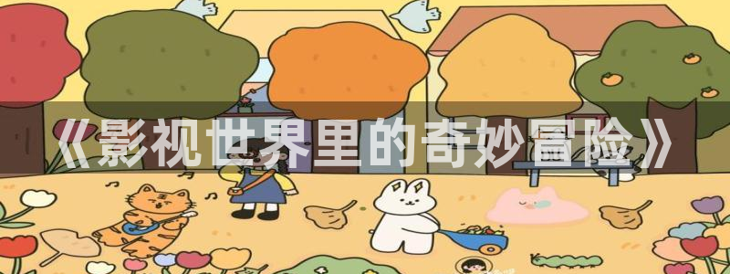 小小影视大全：《影视世界里的奇妙冒险》
